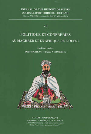 Journal d'histoire du soufisme = Journal of the history of sufism, n° 7. Politique et confréries : au Maghreb et en Afrique de l'Ouest