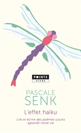 L'effet haïku : lire et écrire des poèmes courts agrandit notre vie - Pascale Senk