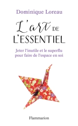 L'art de l'essentiel : jeter l'inutile et le superflu pour faire de l'espace en soi - Dominique Loreau