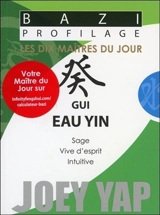 Les dix maîtres du jour. Gui eau yin : sage, vive d'esprit, intuitive - Joey Yap