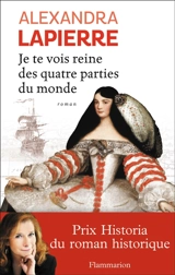 Je te vois reine des quatre parties du monde : l'épopée de dona Isabel Barreto, conquistadora des mers du sud, première et seule femme amirale de l'armada espagnole - Alexandra Lapierre