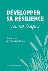 Développer sa résilience en 50 étapes : surmonter les chocs de la vie - Thomas Wallenhorst