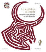 Le feuilleton de Thésée : la mythologie grecque en cent épisodes - Murielle Szac