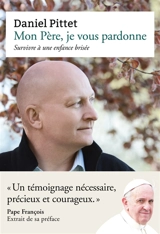 Mon père, je vous pardonne : survivre à une enfance brisée - Daniel Pittet