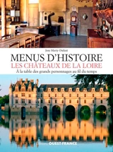Menus d'histoire : les châteaux de la Loire : à la table des grands personnages au fil du temps - Josy Marty-Dufaut