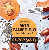 Mon panier bio, j'en fais quoi ? : plus de 180 recettes pour cuisiner fruits et légumes de l'Amap et autres paniers solidaires - Céline Mennetrier