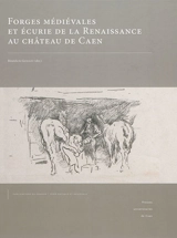 Forges médiévales et écurie de la Renaissance au château de Caen