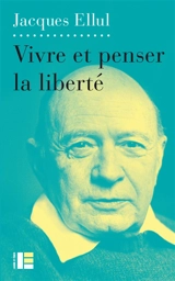 Vivre et penser la liberté - Jacques Ellul