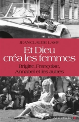 Et Dieu créa les femmes : Brigitte, Françoise, Annabel et les autres - Jean-Claude Lamy