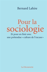 Pour la sociologie : et pour en finir avec une prétendue culture de l'excuse - Bernard Lahire