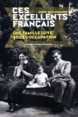 Ces excellents Français : une famille juive sous l’Occupation - Anne Wachsmann