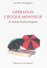 Opération croque-monsieur : et autres humoresques - Lucette Desvignes