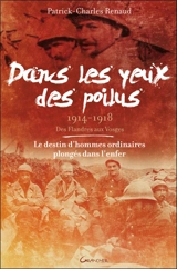 Dans les yeux des poilus : des Flandres aux Vosges, 1914-1918 : le destin d'hommes ordinaires plongés dans l'enfer - Patrick-Charles Renaud