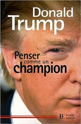 Penser comme un champion : guide d'éducation informelle sur l'art de mener sa vie et ses affaires - Donald Trump