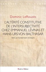 L'altérité constitutive de l'intersubjectivité chez Emmanuel Levinas et Hans Urs von Balthasar : vers un fondement trinitaire - Dominique LeRouzès