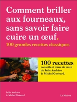 Comment briller aux fourneaux sans savoir faire cuire un oeuf : 100 grandes recettes classiques - Julie Andrieu