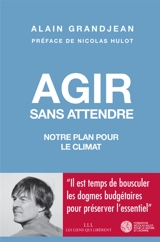 Agir sans attendre : notre plan pour le climat - Alain Grandjean