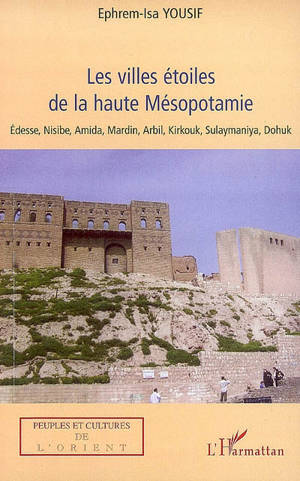 Les villes étoiles de la haute Mésopotamie : Edesse, Nisibe, Amida... - Ephrem-Isa Yousif