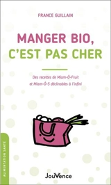Manger bio, c'est pas cher : des recettes de miam-ô-fruit et miam-ô-5 déclinables à l'infini - France Guillain