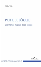 Pierre de Bérulle : les thèmes majeurs de sa pensée - Miklos Vetö