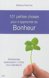 101 petites choses à faire pour s'approcher du bonheur - Barbara Kaufman