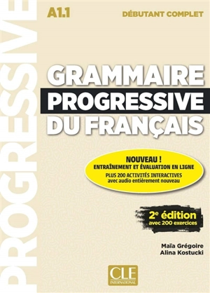 Grammaire progressive du français : A1.1 débutant complet : avec 200 exercices - Maïa Grégoire