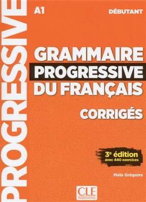 Grammaire progressive du français, corrigés : A1 débutant : avec 440 exercices - Maïa Grégoire