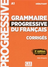 Grammaire progressive du français, corrigés : A1 débutant : avec 440 exercices - Maïa Grégoire