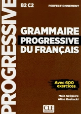 Grammaire progressive du français, B2-C2, perfectionnement : avec 600 exercices - Maïa Grégoire