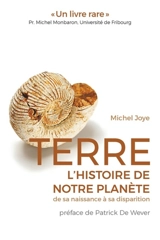 Terre, l'histoire de notre planète : de sa naissance à sa disparition - Michel Joye