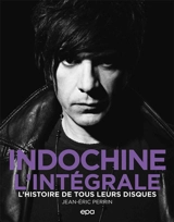 Indochine, l'intégrale : l'histoire de tous leurs disques - Jean-Eric Perrin