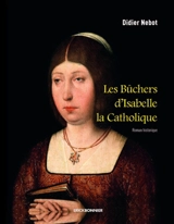 Les bûchers d'Isabelle la Catholique : roman historique - Didier Nebot