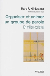 Organiser et animer un groupe de parole : en milieu ecclésial - Marc Klinkhamer