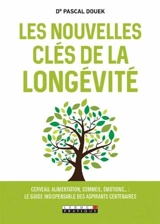 Les nouvelles clés de la longévité : cerveau, alimentation, sommeil, émotions... : le guide indispensable des aspirants centenaires - Pascal Douek