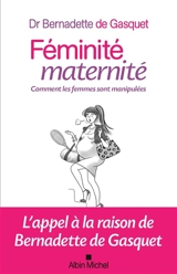 Féminité, maternité : comment les femmes sont manipulées - Bernadette de Gasquet