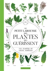 Le petit Larousse des plantes qui guérissent : 500 plantes et leurs remèdes - Gérard Debuigne