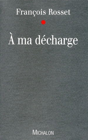 A ma décharge - François Rosset