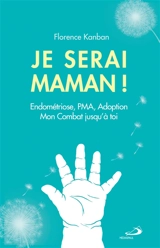 Je serai maman ! : endométriose, PMA, adoption : mon combat jusqu'à toi - Florence Kanban