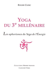 Yoga du 3e millénaire : les aphorismes du yoga de l'énergie - Roger Clerc