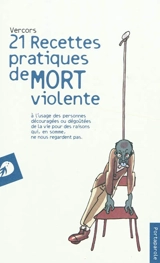 21 recettes pratiques de mort violente : à l'usage des personnes découragées ou dégoûtées de la vie pour des raisons qui, en somme, ne nous regardent pas - Vercors