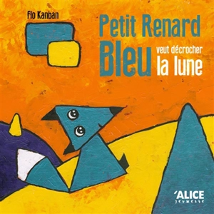 Petit Renard Bleu veut décrocher la lune - Florence Kanban