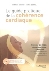 Le guide pratique de la cohérence cardiaque : stress, gestion des émotions, créativité... la cardio-méditation pour mieux vivre au quotidien - Patrick Drouot