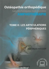 Ostéopathie orthopédique : amphothérapie, les techniques non forcées. Vol. 2. Les articulations périphériques - Jean-Marie Soulier