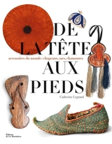 De la tête aux pieds : accessoires du monde : chapeaux, sacs, chaussures - Catherine Legrand