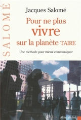 Pour ne plus vivre sur la planète Taire : une méthode pour mieux communiquer - Jacques Salomé