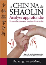 Le chin-na de Shaolin : analyse approfondie - Jwingming Yang