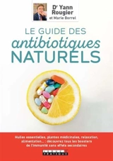 Le guide des antibiotiques naturels : huiles essentielles, plantes médicinales, relaxation, alimentation... : découvrez tous les boosters de l'immunité sans effets secondaires - Yann Rougier