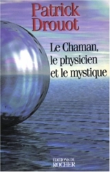 Le chaman, le physicien et le mystique - Patrick Drouot