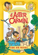 Les voyages extraordinaires d'Aster Carmin. Gare aux Mayas ! - Matthieu Sylvander