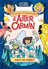 Les voyages extraordinaires d'Aster Carmin. Salut les aliens ! - Matthieu Sylvander